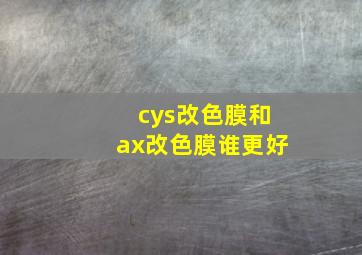 cys改色膜和ax改色膜谁更好