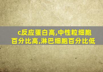 c反应蛋白高,中性粒细胞百分比高,淋巴细胞百分比低