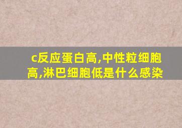 c反应蛋白高,中性粒细胞高,淋巴细胞低是什么感染