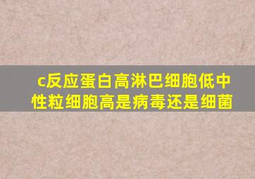 c反应蛋白高淋巴细胞低中性粒细胞高是病毒还是细菌