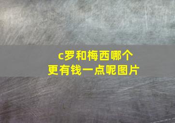 c罗和梅西哪个更有钱一点呢图片