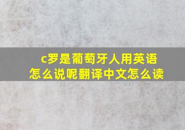 c罗是葡萄牙人用英语怎么说呢翻译中文怎么读