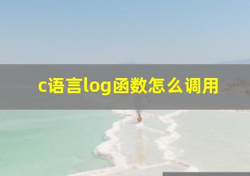 c语言log函数怎么调用