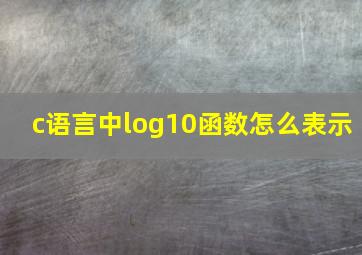 c语言中log10函数怎么表示