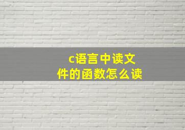 c语言中读文件的函数怎么读