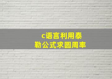 c语言利用泰勒公式求圆周率