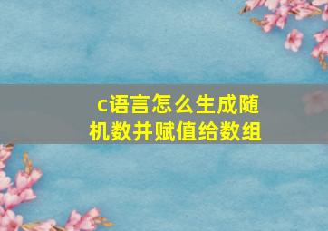 c语言怎么生成随机数并赋值给数组