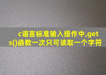 c语言标准输入操作中,gets()函数一次只可读取一个字符