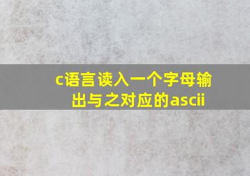 c语言读入一个字母输出与之对应的ascii