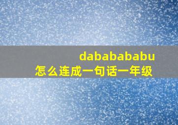 dababababu怎么连成一句话一年级