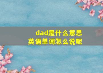 dad是什么意思英语单词怎么说呢