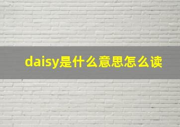 daisy是什么意思怎么读