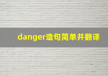 danger造句简单并翻译