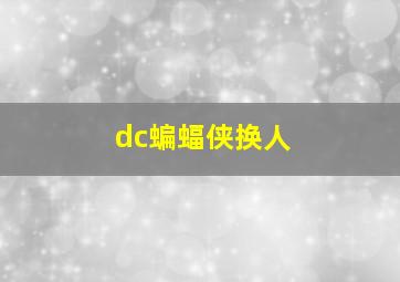 dc蝙蝠侠换人