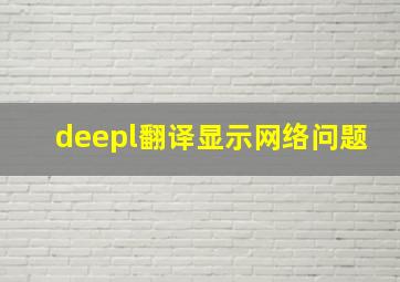 deepl翻译显示网络问题