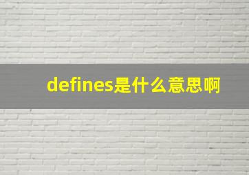 defines是什么意思啊