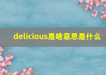 delicious是啥意思是什么