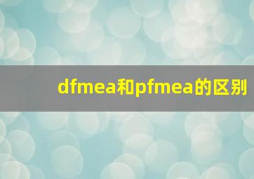 dfmea和pfmea的区别