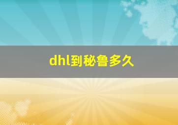 dhl到秘鲁多久