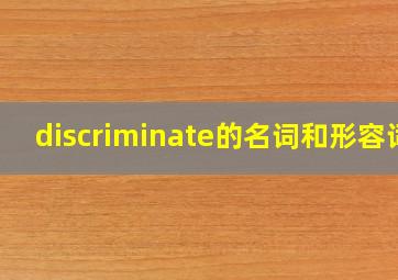 discriminate的名词和形容词