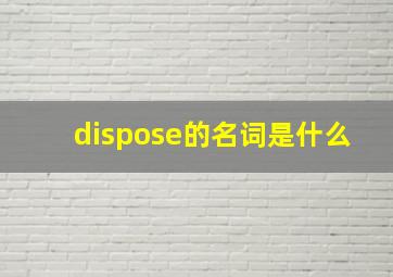 dispose的名词是什么