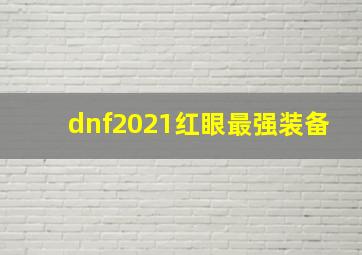 dnf2021红眼最强装备