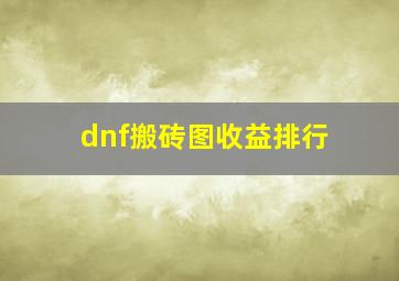 dnf搬砖图收益排行