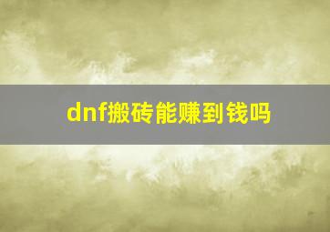 dnf搬砖能赚到钱吗