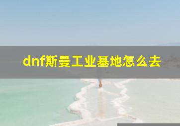 dnf斯曼工业基地怎么去