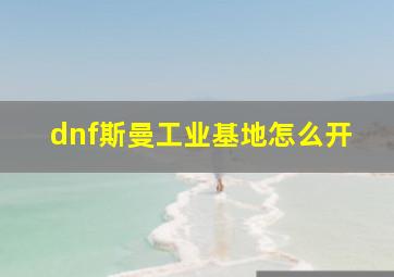 dnf斯曼工业基地怎么开