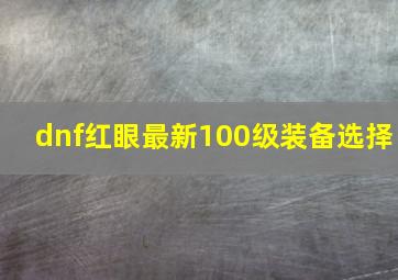 dnf红眼最新100级装备选择