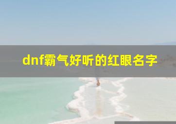 dnf霸气好听的红眼名字