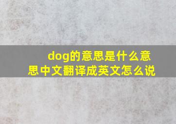 dog的意思是什么意思中文翻译成英文怎么说