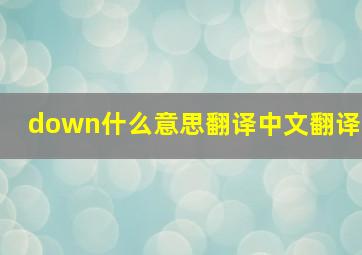 down什么意思翻译中文翻译