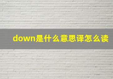 down是什么意思译怎么读