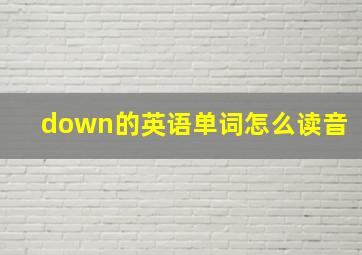 down的英语单词怎么读音