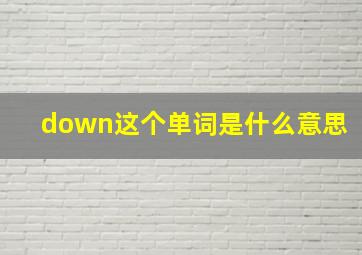 down这个单词是什么意思