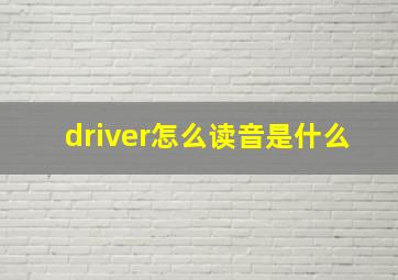 driver怎么读音是什么