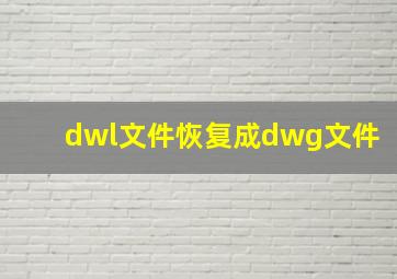 dwl文件恢复成dwg文件