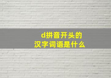 d拼音开头的汉字词语是什么