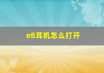 e8耳机怎么打开