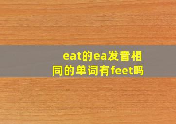 eat的ea发音相同的单词有feet吗