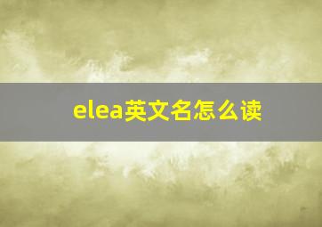 elea英文名怎么读