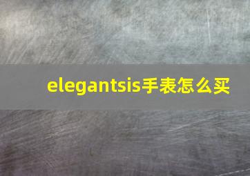 elegantsis手表怎么买