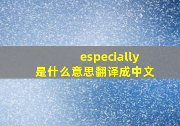 especially是什么意思翻译成中文