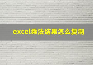 excel乘法结果怎么复制