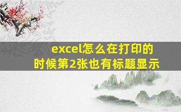 excel怎么在打印的时候第2张也有标题显示