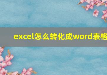 excel怎么转化成word表格