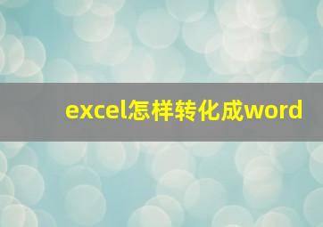 excel怎样转化成word