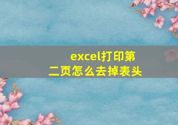 excel打印第二页怎么去掉表头